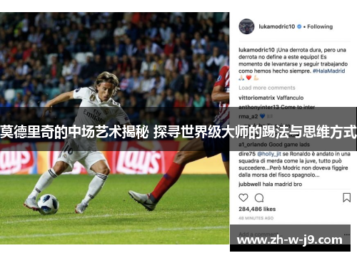 莫德里奇的中场艺术揭秘 探寻世界级大师的踢法与思维方式 莫德里奇的中场艺术揭秘 探寻世界级大师的踢法与思维方式