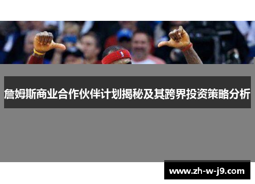 詹姆斯商业合作伙伴计划揭秘及其跨界投资策略分析 詹姆斯商业合作伙伴计划揭秘及其跨界投资策略分析