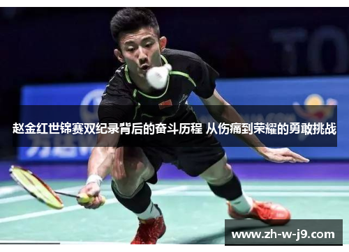 赵金红世锦赛双纪录背后的奋斗历程 从伤痛到荣耀的勇敢挑战