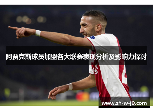 阿贾克斯球员加盟各大联赛表现分析及影响力探讨 阿贾克斯球员加盟各大联赛表现分析及影响力探讨