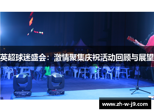 英超球迷盛会:激情聚集庆祝活动回顾与展望 英超球迷盛会:激情聚集庆祝活动回顾与展望