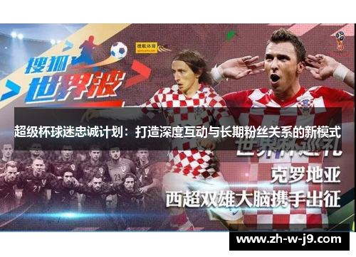 超级杯球迷忠诚计划：打造深度互动与长期粉丝关系的新模式