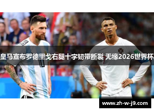 皇马宣布罗德里戈右腿十字韧带断裂 无缘2026世界杯