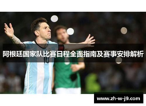 阿根廷国家队比赛日程全面指南及赛事安排解析